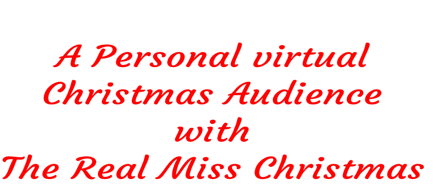 
A Personal virtual
Christmas Audience
with
The Real Miss Christmas